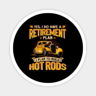 Yes Do Have A Retiret Plan To Build Hot Rods Magnet